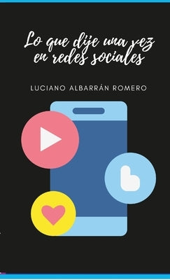 Lo que dije una vez en redes sociales by Albarrán Romero, Luciano