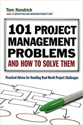 101 Project Management Problems and How to Solve Them: Practical Advice for Handling Real-World Challenges by Kendrick, Tom