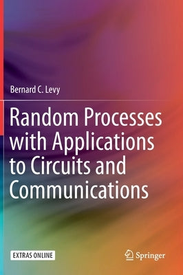 Random Processes with Applications to Circuits and Communications by Levy, Bernard C.