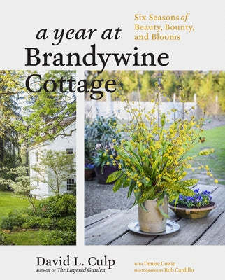A Year at Brandywine Cottage: Six Seasons of Beauty, Bounty, and Blooms by Culp, David L.