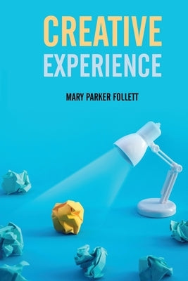 Creative Experience by Parker Follett, Mary