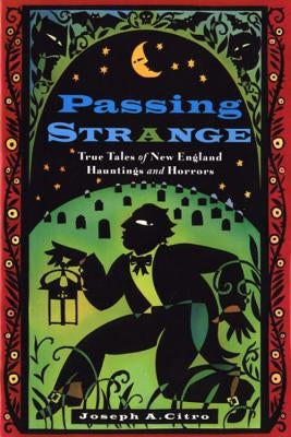 Passing Strange: True Tales of New England Hauntings and Horrors by Citro, Joseph