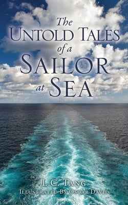 The Untold Tales of a Sailor at Sea by Tang, L. C.