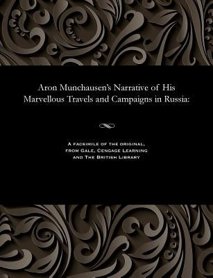 Aron Munchausen's Narrative of His Marvellous Travels and Campaigns in Russia Paperback Gale and the British Library