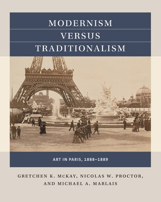 Modernism Versus Traditionalism: Art in Paris, 1888-1889 by McKay, Gretchen K.