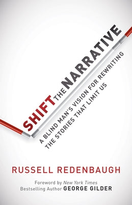 Shift the Narrative: A Blind Man's Vision for Rewriting the Stories That Limit Us by Redenbaugh, Russell