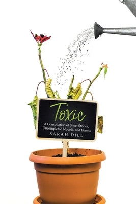 Toxic: A Compilation of Short Stories, Uncompleted Novels, and Poems Paperback Christian Faith Publishing