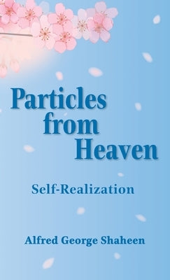 Particles from Heaven: Self-Realization by Shaheen, Alfred George