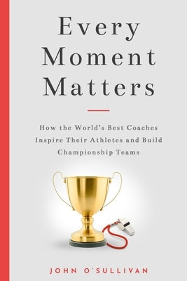 Book cover of "Every Moment Matters" by Changing the Game Project, featuring motivational sports coaching themes.