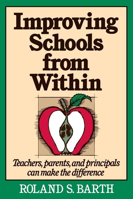 Improving Schools from Within: Teachers, Parents, and Principals Can Make the Difference by Barth, Roland S.