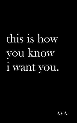 this is how you know i want you. Paperback Createspace Independent Publishing Platform