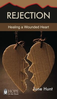 Rejection: Healing a Wounded Heart by Hunt, June