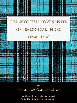 The Scottish Covenanter Genealogical Index - (1630-1712) by MacLean, Isabelle McCall