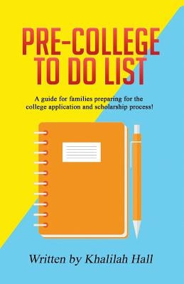 Pre-College To Do List: A guide for families preparing for the college application and scholarship process! by Hall, Khalilah