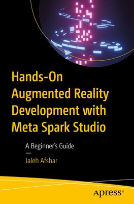 Hands-On Augmented Reality Development with Meta Spark Studio: A Beginner's Guide by Afshar, Jaleh