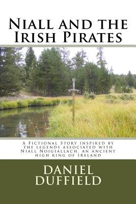 Niall and the Irish Pirates: A Fictional Story inspired by the legends associated with Niall Noigiallach, an ancient high king of Ireland Paperback Createspace Independent Publishing Platform