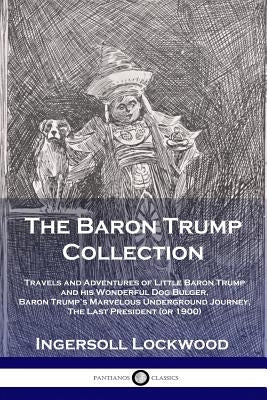 The Baron Trump Collection: Travels and Adventures of Little Baron Trump and his Wonderful Dog Bulger, Baron Trump's Marvelous Underground Journey Paperback Pantianos Classics
