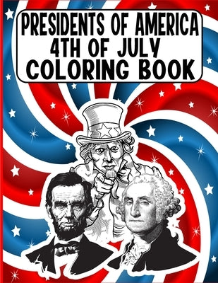 presidents of america 4th of July Coloring Book: A Perfect 4th of July Coloring Activity Book For Adult and Kids and Boys and Girls Filled With George by Art, Edward