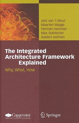 The Integrated Architecture Framework Explained: Why, What, How by Van't Wout, Jack