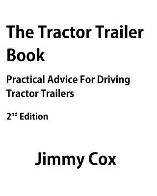 The Tractor Trailer Book: Practical Advice For Driving Tractor Trailers 2nd Edition by Cox, Jimmy