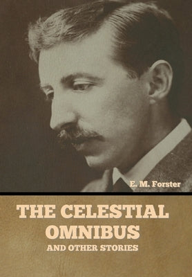 The Celestial Omnibus and Other Stories by Forster, E. M.