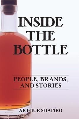 Inside The Bottle: People, Brands, and Stories by Shapiro, Arthur