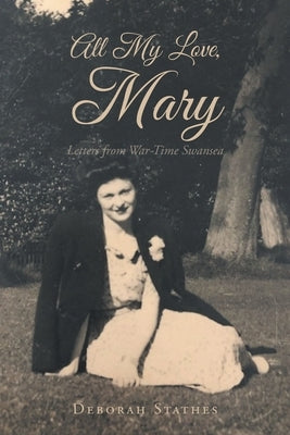 All My Love, Mary: Letters from War-Time Swansea Fulton Books