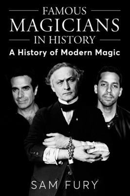 Famous Magicians in History: A History of Modern Magic by Fury, Sam