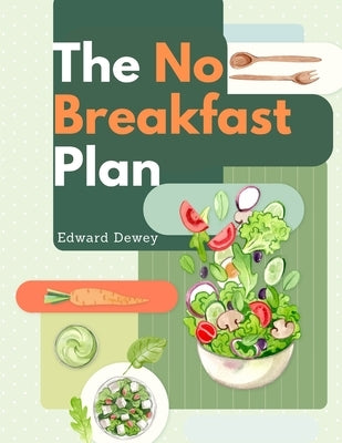 The No Breakfast Plan: Fasting Cure by Edward Dewey