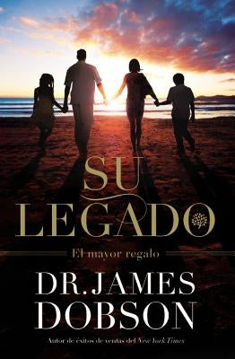 Su Legado: El Mayor Regalo by Dobson, James