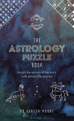 The Astrology Puzzle Book: Unlock the Secrets of the Stars with 100 Puzzles by Moore, Gareth