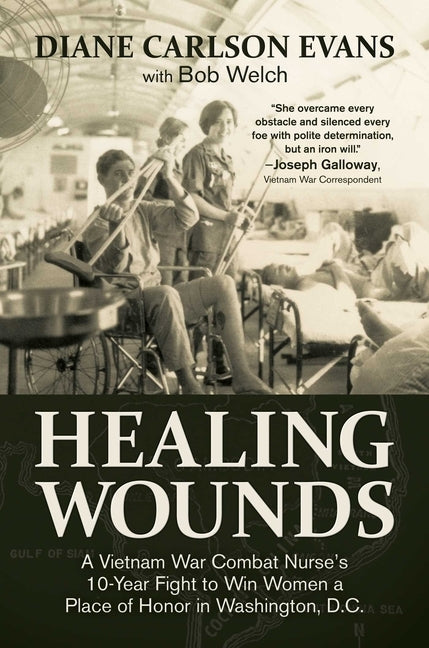 Healing Wounds: A Vietnam War Combat Nurse's 10-Year Fight to Win Women a Place of Honor in Washington, D.C. by Evans, Diane Carlson