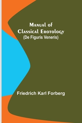 Manual of Classical Erotology (De figuris Veneris) by Karl Forberg, Friedrich