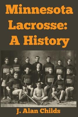 Minnesota Lacrosse: A History Paperback Createspace Independent Publishing Platform