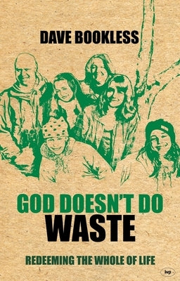 God Doesn't Do Waste: Redeeming The Whole Of Life by Bookless, Dave