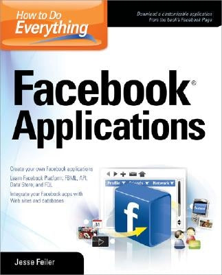 How to Do Everything: Facebook Applications by Feiler, Jesse