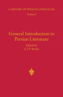 General Introduction to Persian Literature: History of Persian Literature A, Vol I by Bruijn, J. T. P.