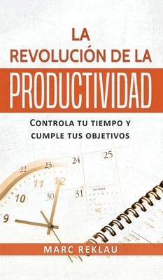 La Revolución de la Productividad: Controla tu tiempo y cumple tus objetivos by Reklau, Marc