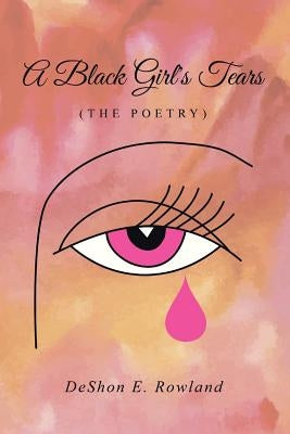 A Black Girl's Tears (the Poetry) by Rowland, Deshon E.