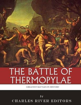 The Greatest Battles in History: The Battle of Thermopylae Paperback Createspace Independent Publishing Platform