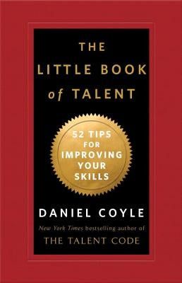 The Little Book of Talent: 52 Tips for Improving Your Skills by Coyle, Daniel