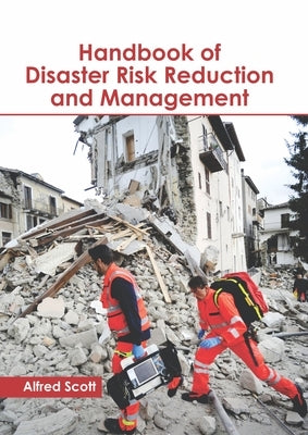 Handbook of Disaster Risk Reduction and Management by Scott, Alfred