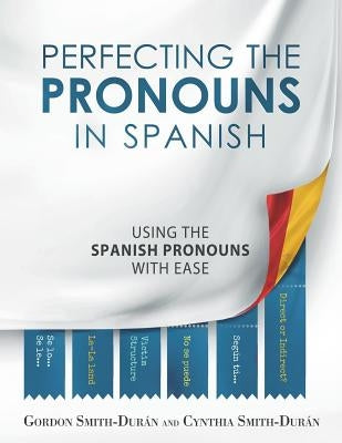 Perfecting the Pronouns in Spanish: A workbook designed with you in mind. by Smith-Duran, Cynthia