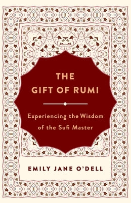 The Gift of Rumi: Experiencing the Wisdom of the Sufi Master by O'Dell, Emily Jane