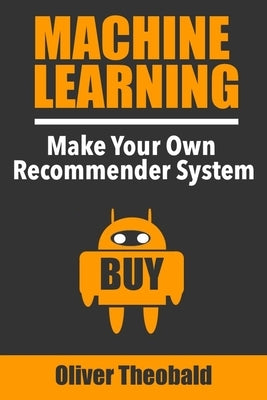 Machine Learning: Make Your Own Recommender System by Theobald, Oliver