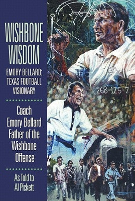 Wishbone Wisdom: Emory Bellard: Texas Football Visionary by Bellard, Emory