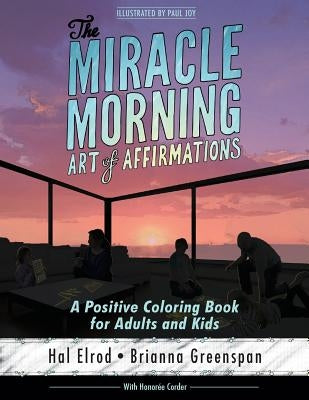 The Miracle Morning Art of Affirmations: A Positive Coloring Book for Adults and Kids by Greenspan, Brianna