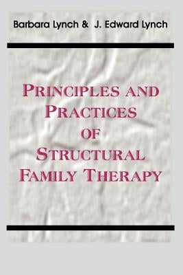 Principles and Practice of Structural Family Therapy by Lynch, Barbara