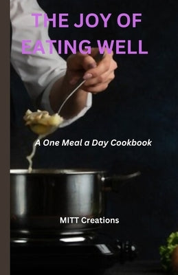 The Joy of Eating Well: A One Meal a Day Cookbook - 5.5*8.5 Paperback Independently Published