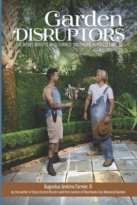 Garden Disruptors: The Rebel Misfits Who Turned Southern Horticulture On Its Head Paperback Jenks Farmer